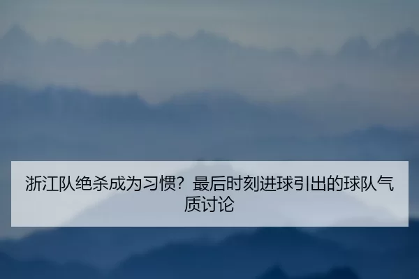 zhe-jiang-dui-jue-sha-cheng-wei-xi-guan-zui-hou-shi-ke-jin-qiu-yin-chu-de-qiu-dui-qi-zhi-tao-lun-2-641.jpg
